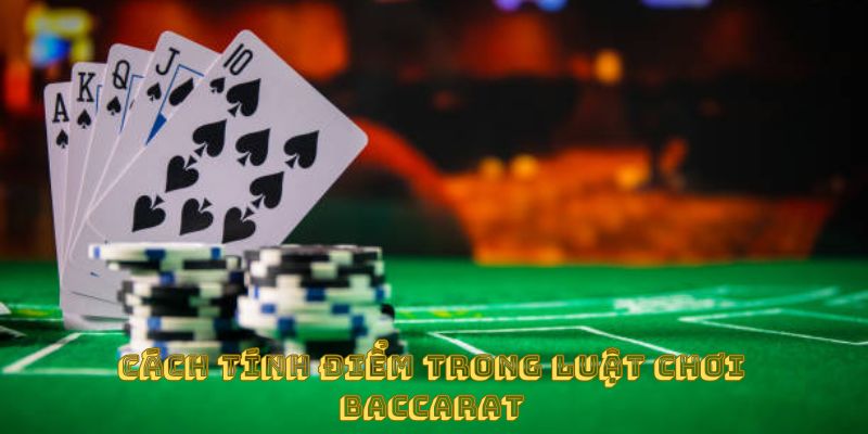 Cách tính điểm trong luật chơi baccarat