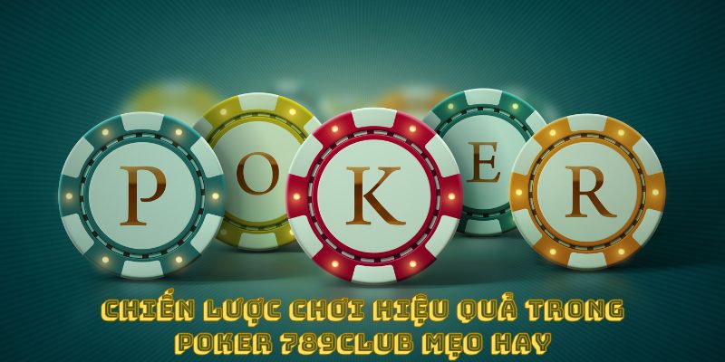 Chiến lược chơi hiệu quả trong poker 789club mẹo hay