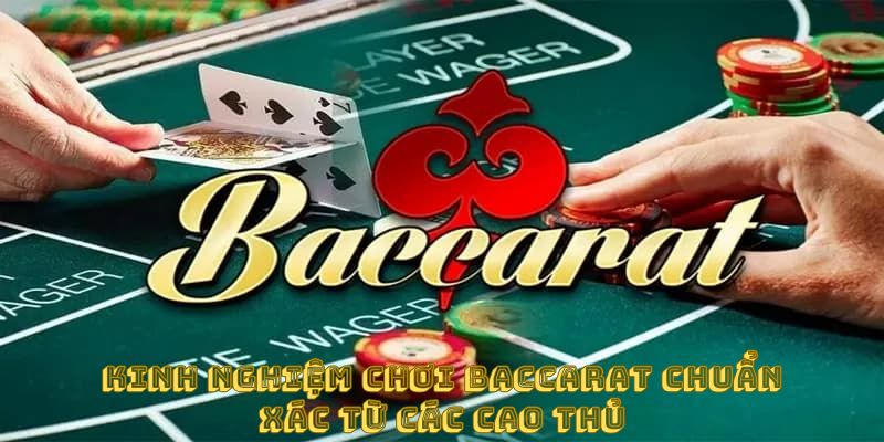 Kinh nghiệm chơi baccarat chuẩn xác từ các cao thủ