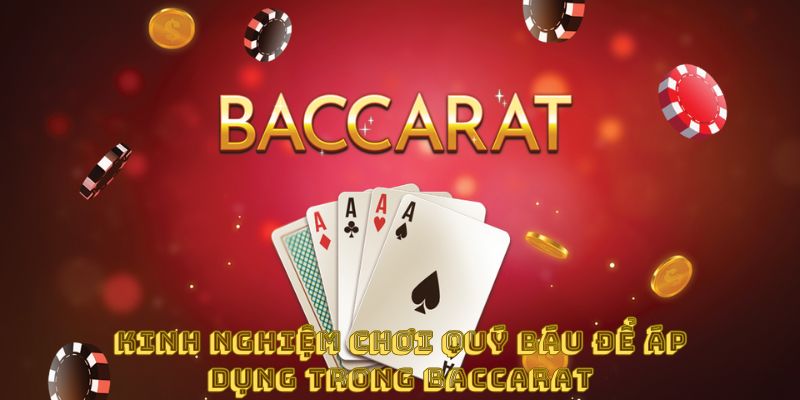 Kinh nghiệm chơi quý báu để áp dụng trong baccarat