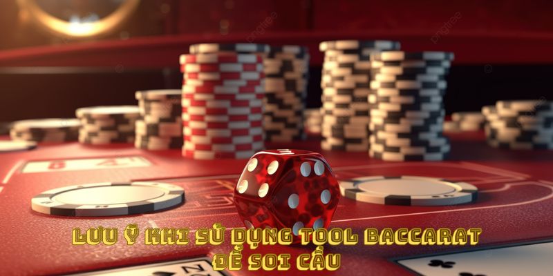 Lưu ý khi sử dụng tool baccarat để soi cầu