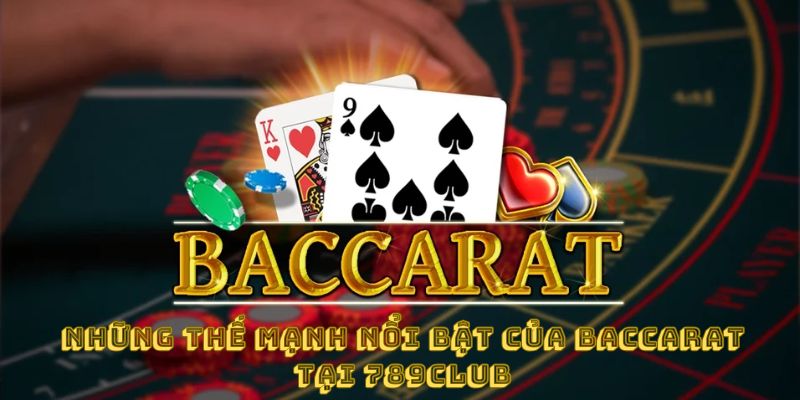 Những thế mạnh nổi bật của baccarat tại 789club