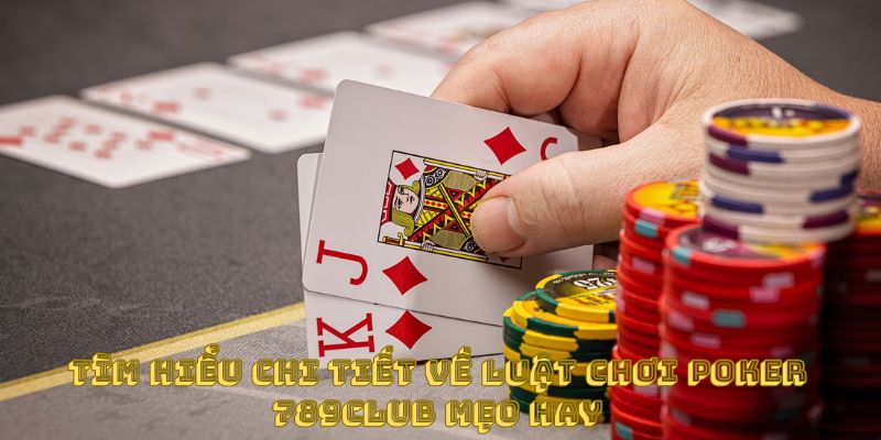 Tìm hiểu chi tiết về luật chơi poker 789club mẹo hay